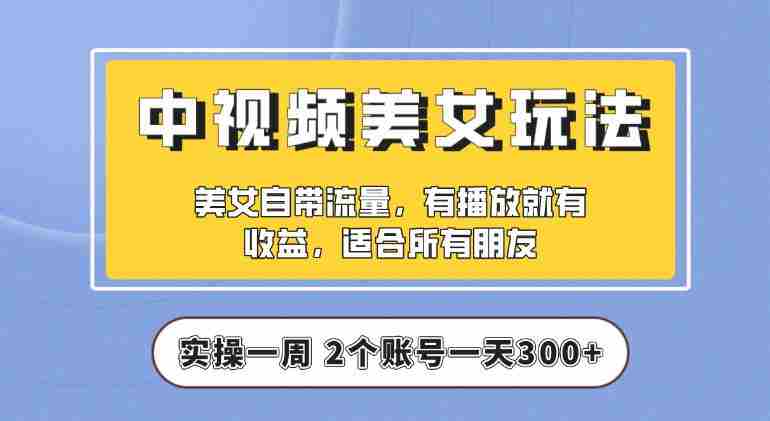 【中视频美女号】实操一天300+，项目拆解，保姆级教程助力你快速成单【揭秘】