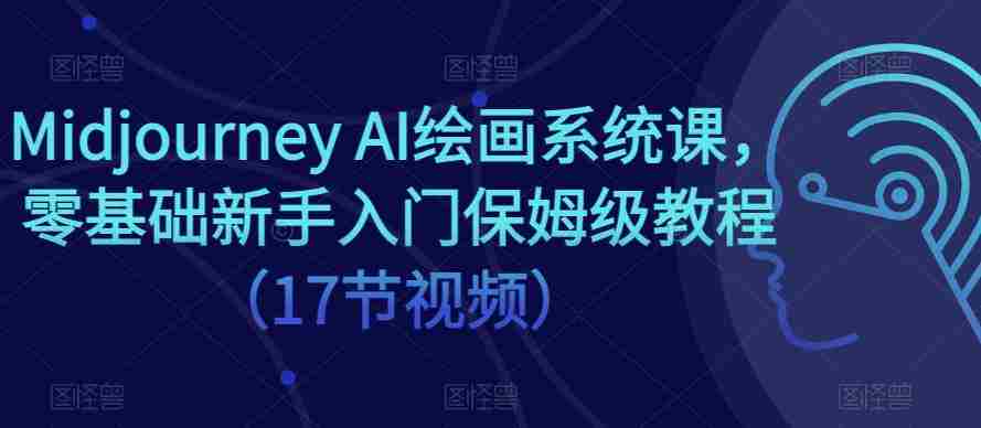 Midjourney AI绘画系统课，零基础新手入门保姆级教程（17节视频）