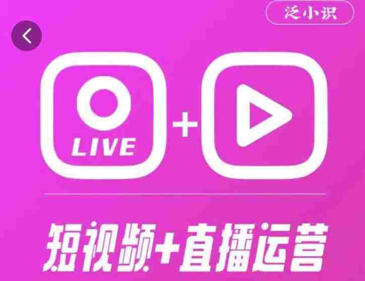 泛小识365天短视频直播运营综合辅导课程，干货满满，新手必学