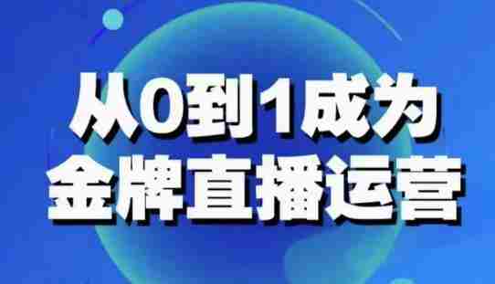 从0-1成为金牌直播运营：账号运营策略，加速账号成长，综合提升运营技能，成为金牌运营