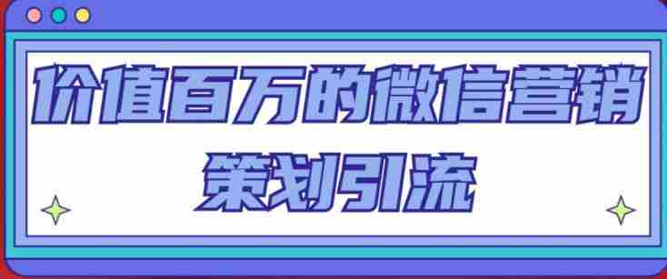 价值百万的微信营销策划引流系列课，每天引流100精准粉