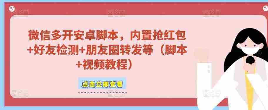 微信多开脚本，内置抢红包+好友检测+朋友圈转发等（安卓脚本+视频教程）