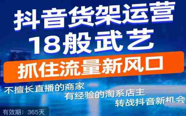 抖音电商新机会，抖音货架运营18般武艺，抓住流量新风口