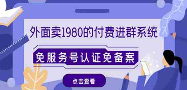 外面卖1980的付费进群免服务号认证免备案（源码+教程+变现）
