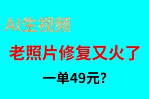 老照片修复又火了，一单49元？
