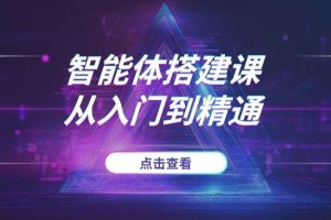 2025年，为你的行业打造一个专属AI！零基础智能体搭建课，从入门到精通