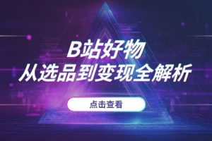 2025年B站UP主“恰饭”新姿势:官方指导下的“好物推荐”,从选品到变现全解析