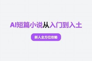 AI短篇小说从入门到入土：AI短篇小说新人全方位攻略