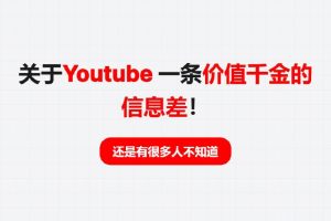 关于Youtube，一条价值千金的信息差！（还是有很多人不知道）