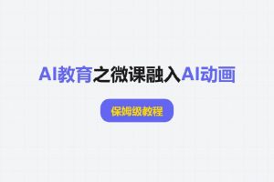 AI教育之微课融入AI动画，保姆级教程
