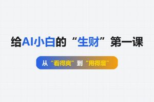 给AI小白的“生财”第一课：从“看得爽”到“用得溜”