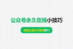 公众号永久在线小技巧:流量主后台不掉线窍门