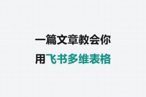 一篇文章教会你用飞书多维表格