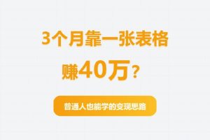 3个月靠一张表格赚40万？普通人也能学的变现思路